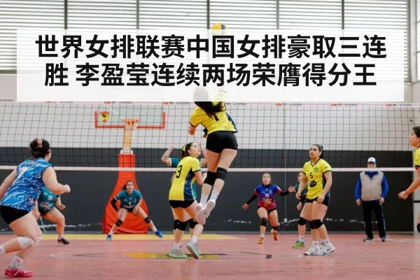 世界女排联赛中国女排豪取三连胜 李盈莹连续两场荣膺得分王